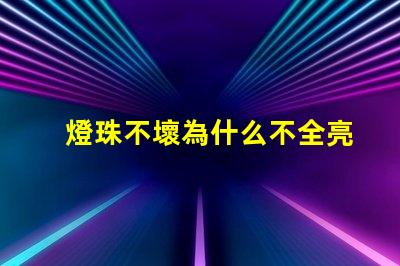 燈珠不壞為什么不全亮 g4燈珠為什么容易壞